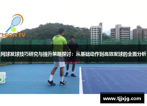 网球发球技巧研究与提升策略探讨：从基础动作到高效发球的全面分析