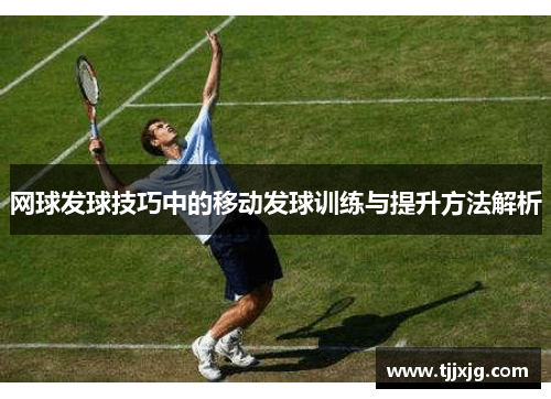 网球发球技巧中的移动发球训练与提升方法解析