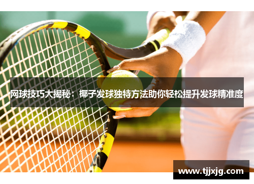 网球技巧大揭秘：椰子发球独特方法助你轻松提升发球精准度