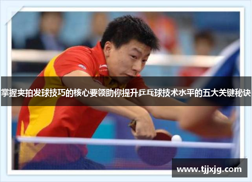 掌握夹拍发球技巧的核心要领助你提升乒乓球技术水平的五大关键秘诀