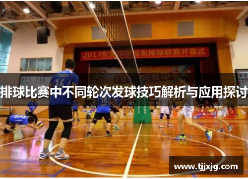 排球比赛中不同轮次发球技巧解析与应用探讨