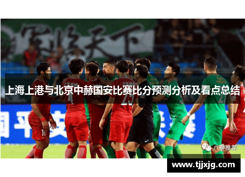 上海上港与北京中赫国安比赛比分预测分析及看点总结